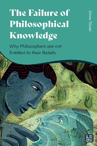 The Failure Of Philosophical Knowledge Why Philosophers Are Not Entitled To Their Beliefs Jnos Tzsr