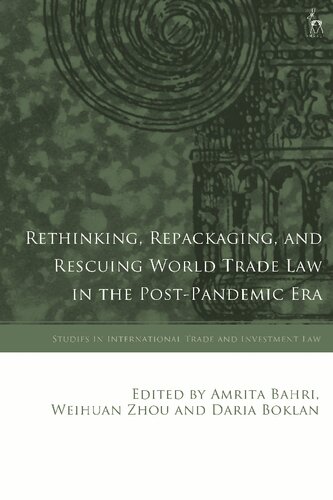 Rethinking Repackaging And Rescuing World Trade Law In The Postpandemic Era Amrita Bahri Weihuan Zhou Daria Boklan Editors