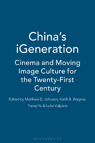 Chinas Igeneration Cinema And Moving Image Culture For The Twentyfirst Century Matthew D Johnson Keith B Wagner Tianqi Yu Luke Vulpiani Editors