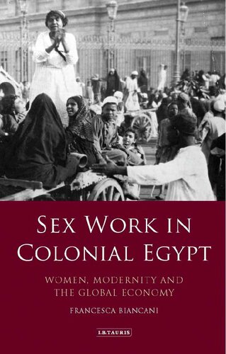 Sex Work In Colonial Egypt Women Modernity And The Global Economy Francesca Biancani Editor