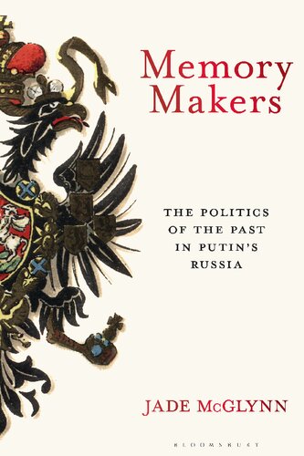 Memory Makers The Politics Of The Past In Putins Russia Jade Mcglynn