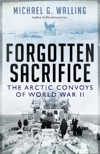 Forgotten Sacrifice The Arctic Convoys Of World War Ii Michael G Walling