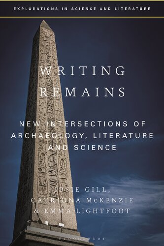 Writing Remains New Intersections Of Archaeology Literature And Science Josie Gill