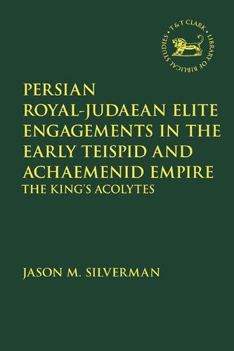 Persian Royaljudaean Elite Engagements In The Early Teispid And Achaemenid Empire The Kings Acolytes Jason M Silverman