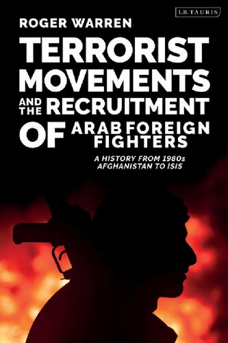 Terrorist Movements And The Recruitment Of Arab Foreign Fighters A History From 1980s Afghanistan To Isis Roger Warren