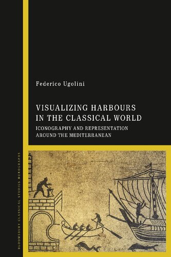 Visualizing Harbours In The Classical World Iconography And Representation Around The Mediterranean Federico Ugolini