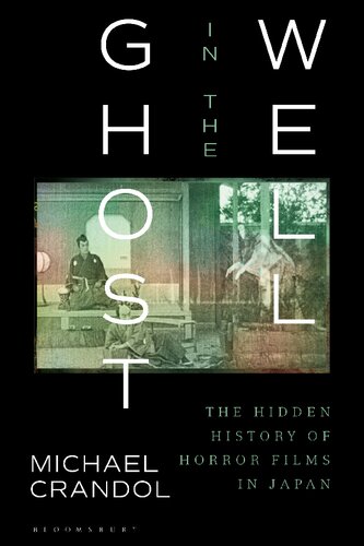 Ghost In The Well The Hidden History Of Horror Films In Japan Michael Crandol