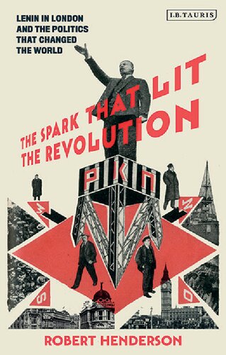 The Spark That Lit The Revolution Lenin In London And The Politics That Changed The World Robert Henderson