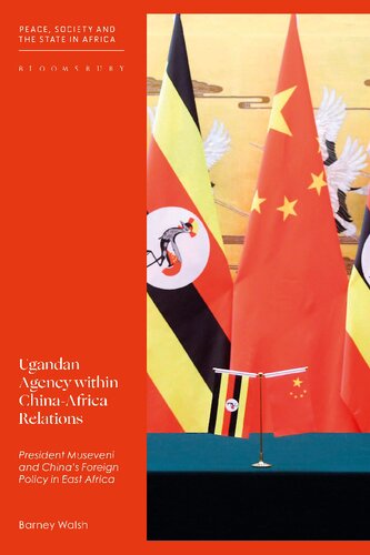 Ugandan Agency Within Chinaafrica Relations President Museveni And Chinas Foreign Policy In East Africa Barney Walsh