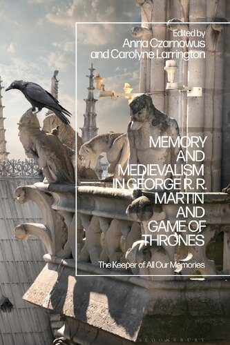 Memory And Medievalism In George R R Martin And Game Of Thrones The Keeper Of All Our Memories Carolyne Larrington Anna Czarnowus Editors