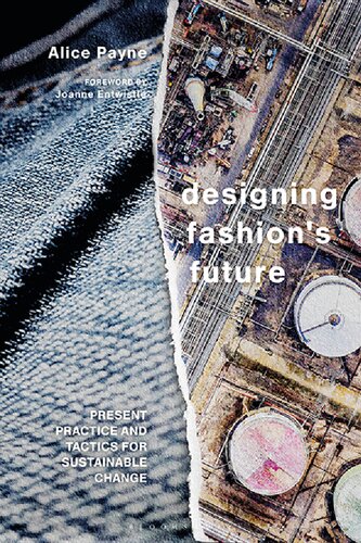 Designing Fashions Future Present Practice And Tactics For Sustainable Change Alice Payne