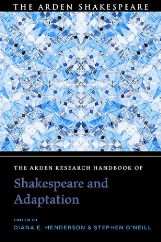 The Arden Research Handbook Of Shakespeare And Adaptation Diana E Henderson Stephen Oneill Editors
