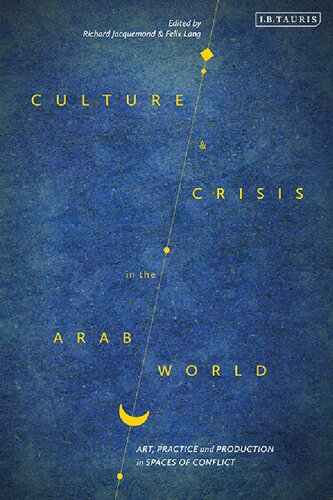 Culture And Crisis In The Arab World Art Practice And Production In Spaces Of Conflict Edited By Richard Jacquemond Felix Lang