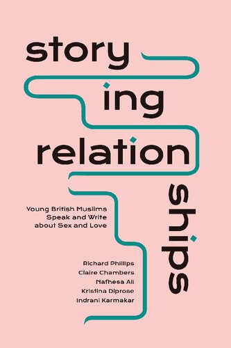 Storying Relationships Young British Muslims Speak And Write About Sex And Love Richard Phillips Claire Chambers Nafhesa Ali Kristina Diprose Indrani Karmakar
