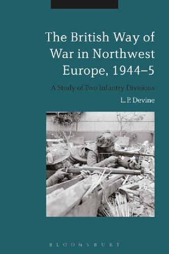 The British Way Of War In Northwest Europe 19445 A Study Of Two Infantry Divisions L P Devine