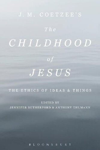 J M Coetzees The Childhood Of Jesus The Ethics Of Ideas And Things Anthony Uhlmann Jennifer Rutherford Editors