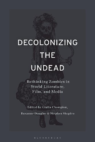 Decolonizing The Undead Rethinking Zombies In Worldliterature Film And Media Giulia Champion Roxanne Douglas Stephen Shapiro Editors
