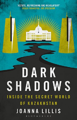 Dark Shadows Inside The Secret World Of Kazakhstan Joanna Lillis