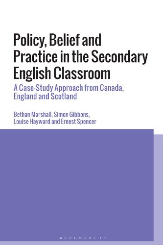 Policy Belief And Practice In The Secondary English Classroom A Casestudy Approach From Canada England And Scotland Bethan Marshall Simon Gibbons Louise Hayward Ernest Spencer