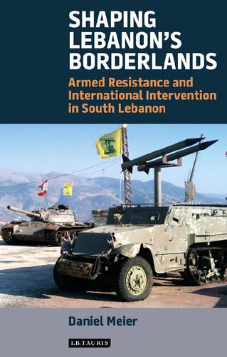 Shaping Lebanons Borderlands Armed Resistance And International Intervention In South Lebanon Daniel Meier