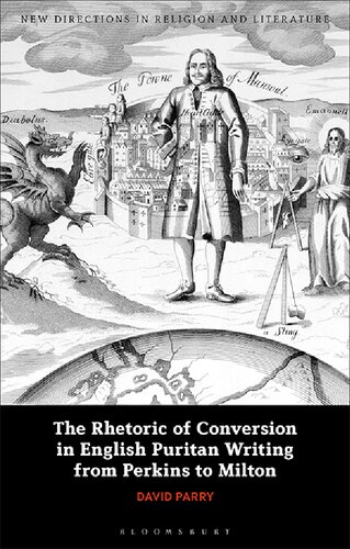 The Rhetoric Of Conversion In English Puritan Writing From Perkins To Milton David Parry