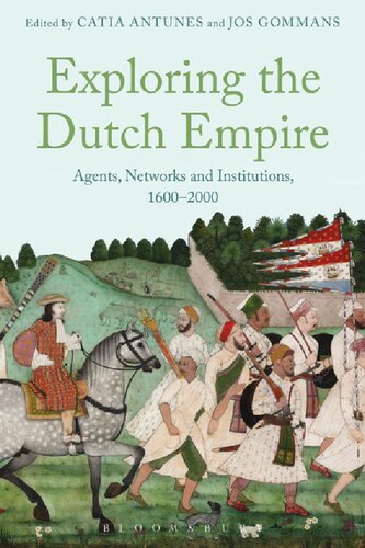 Exploring The Dutch Empire Agents Networks And Institutions 16002000 Catia Antunes Jos Gommans Editors