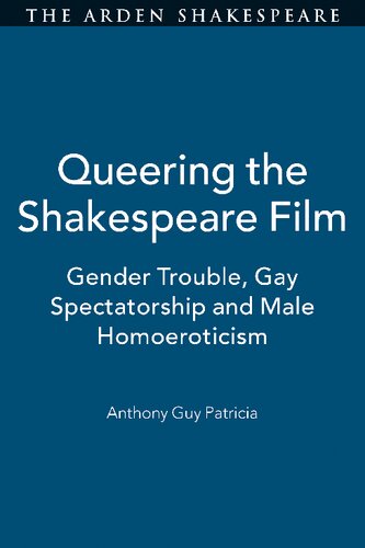 Queering The Shakespeare Film Gender Trouble Gay Spectatorship And Male Homoeroticism Anthony Guy Patricia