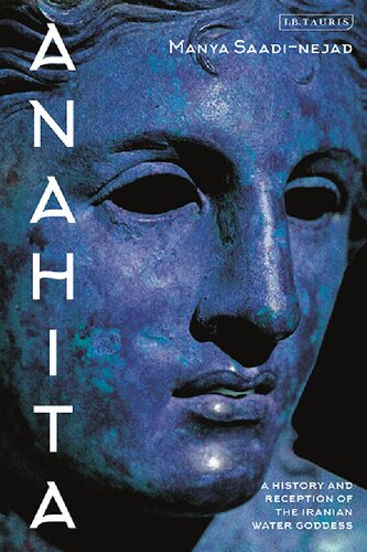 Anahita A History And Reception Of The Iranian Water Goddess Manya Saadinejad
