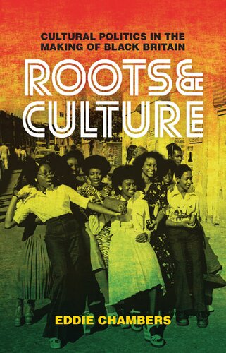 Roots Culture Cultural Politics In The Making Of Black Britain Eddie Chambers