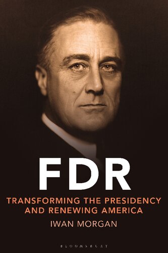 Fdr Transforming The Presidency And Renewing America Iwan Morgan