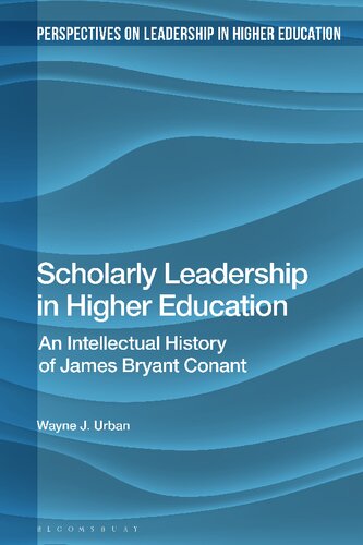Scholarly Leadership In Higher Education An Intellectual History Of James Bryan Conant Wayne J Urban