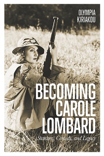 Becoming Carole Lombard Stardom Comedy And Legacy Olympia Kiriakou