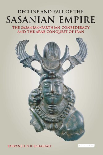 Decline And Fall Of The Sasanian Empire The Sasanianparthian Confederacy And The Arab Conquest Of Iran Parvaneh Pourshariati Editor