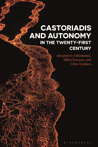Castoriadis And Autonomy In The Twentyfirst Century Alexandros Schismenos Nikos Ioannou Chris Spannos