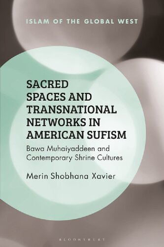 Sacred Spaces And Transnational Networks In American Sufism Bawa Muhaiyaddeen And Contemporary Shrine Cultures Merin Shobhana Xavier