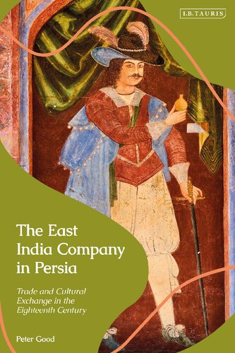 The East India Company In Persia Trade And Cultural Exchange In The Eighteenth Century Peter Good