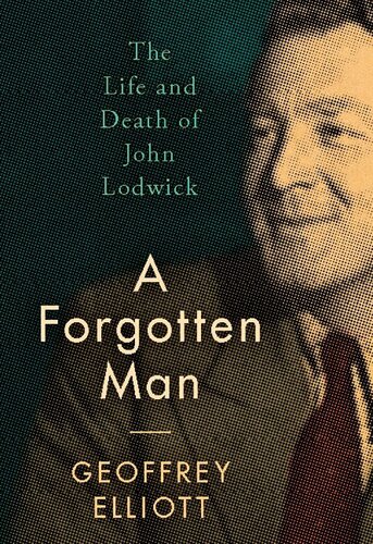A Forgotten Man The Life And Death Of John Lodwick Geoffrey Elliott