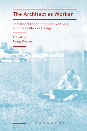 The Architect As Worker Immaterial Labor The Creative Class And The Politics Of Design Peggy Deamer Editor