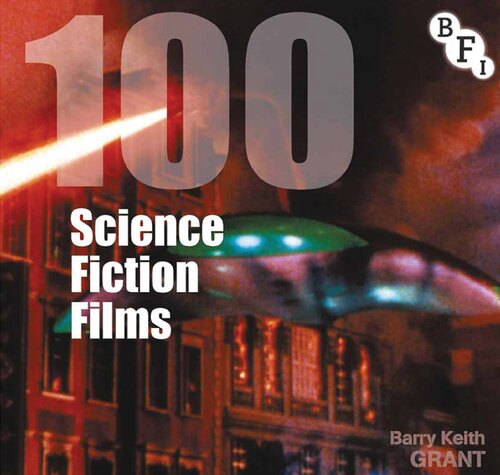 100 Science Fiction Films Bfi Screen Guides Barry Keith Grant