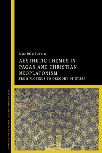 Aesthetic Themes In Pagan And Christian Neoplatonism From Plotinus To Gregory Of Nyssa Daniele Iozzia