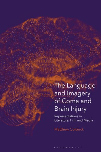 The Language And Imagery Of Coma And Brain Injury Representations In Literature Film And Media 1st Edition Matthew Colbeck