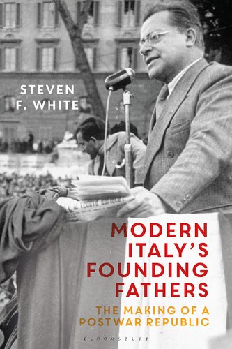 Modern Italys Founding Fathers The Making Of A Postwar Republic Steven F White