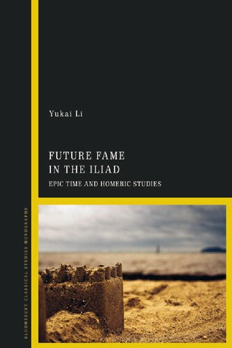 Future Fame In The Iliad Epic Time And Homeric Studies Yukai Li