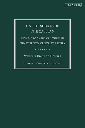 On The Shores Of The Caspian Commerce And Culture In Nineteenthcentury Persia William Holmes
