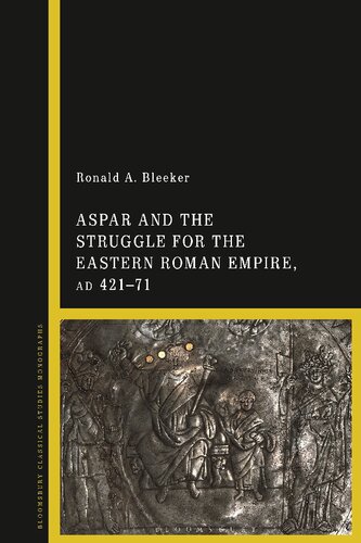 Aspar And The Struggle For The Eastern Roman Empire Ad 42171 Ronald A Bleeker