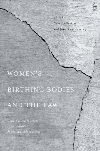 Womens Birthing Bodies And The Law Unauthorised Intimate Examinations Power And Vulnerability Camilla Pickles Jonathan Herring Editors