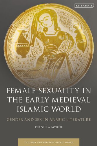 Female Sexuality In The Early Medieval Islamic World Gender And Sex In Arabic Literature Pernilla Myrne