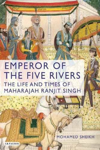 Emperor Of The Five Rivers The Life And Times Of Maharaja Ranjit Singh Mohamed Sheikh