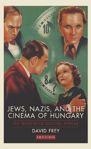 Jews Nazis And The Cinema Of Hungary The Tragedy Of Success 192944 David Frey