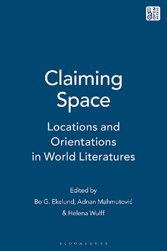 Claiming Space Locations And Orientations In World Literatures Bo G Ekelund Adnan Mahmutovi Helena Wulff Editors